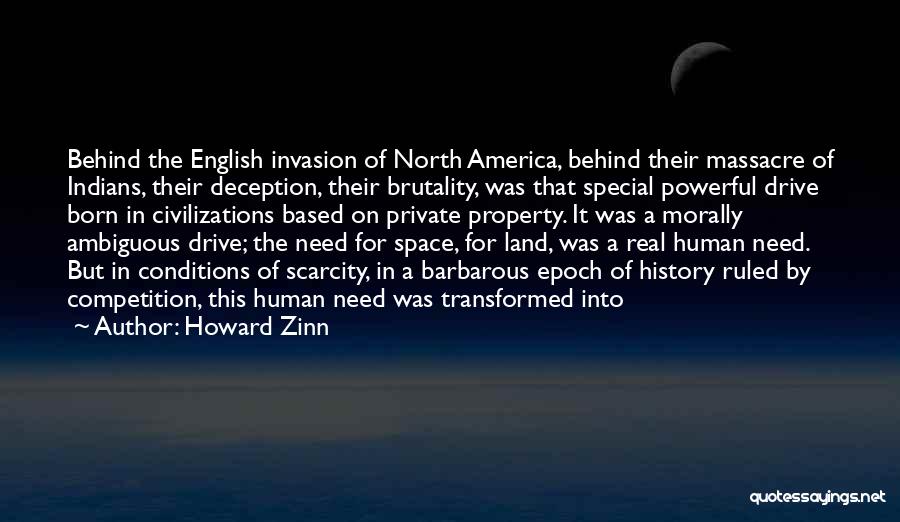 Howard Zinn Quotes: Behind The English Invasion Of North America, Behind Their Massacre Of Indians, Their Deception, Their Brutality, Was That Special Powerful