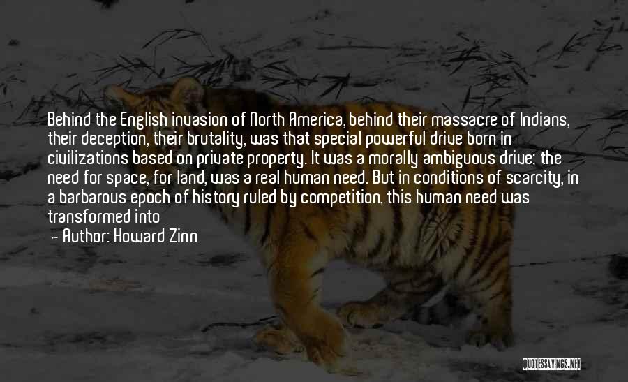 Howard Zinn Quotes: Behind The English Invasion Of North America, Behind Their Massacre Of Indians, Their Deception, Their Brutality, Was That Special Powerful