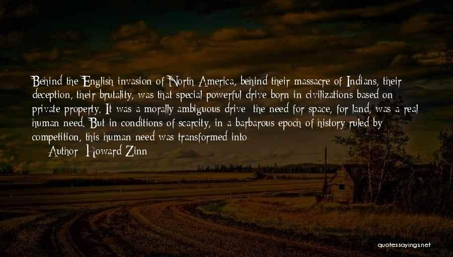 Howard Zinn Quotes: Behind The English Invasion Of North America, Behind Their Massacre Of Indians, Their Deception, Their Brutality, Was That Special Powerful