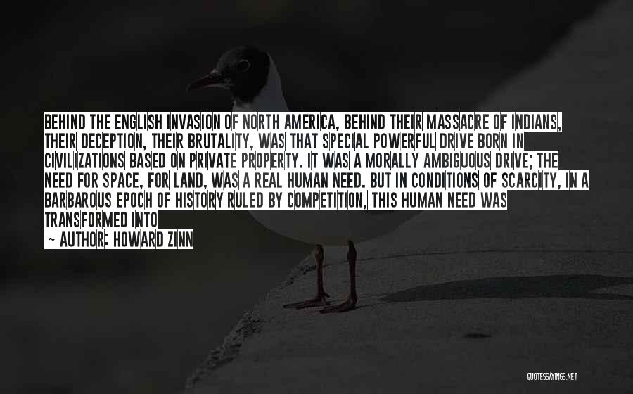 Howard Zinn Quotes: Behind The English Invasion Of North America, Behind Their Massacre Of Indians, Their Deception, Their Brutality, Was That Special Powerful