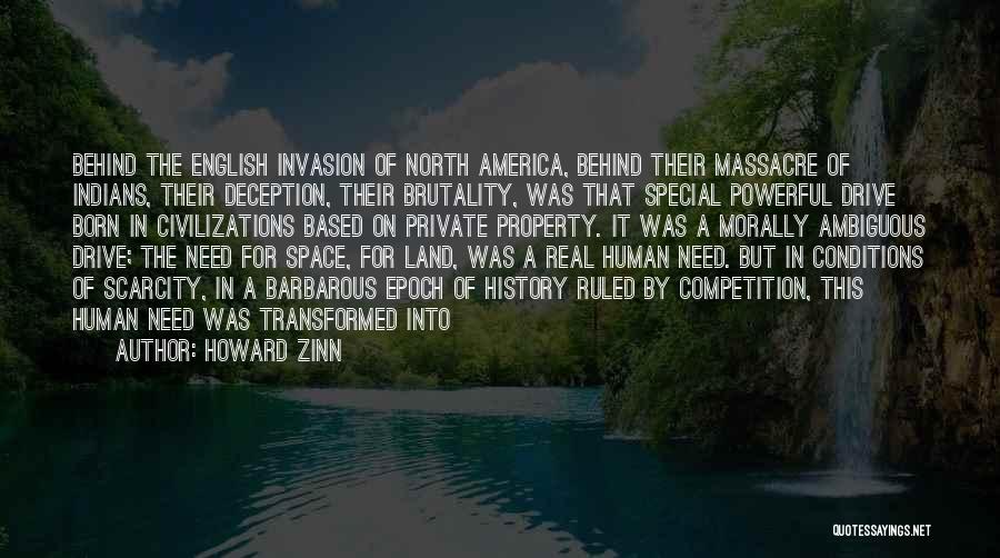 Howard Zinn Quotes: Behind The English Invasion Of North America, Behind Their Massacre Of Indians, Their Deception, Their Brutality, Was That Special Powerful