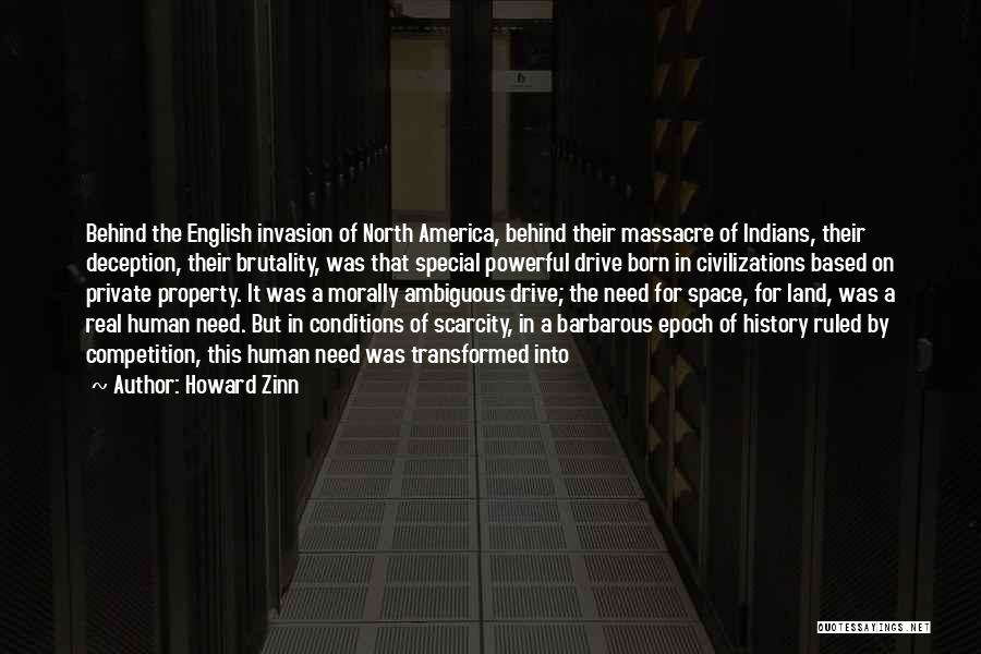 Howard Zinn Quotes: Behind The English Invasion Of North America, Behind Their Massacre Of Indians, Their Deception, Their Brutality, Was That Special Powerful