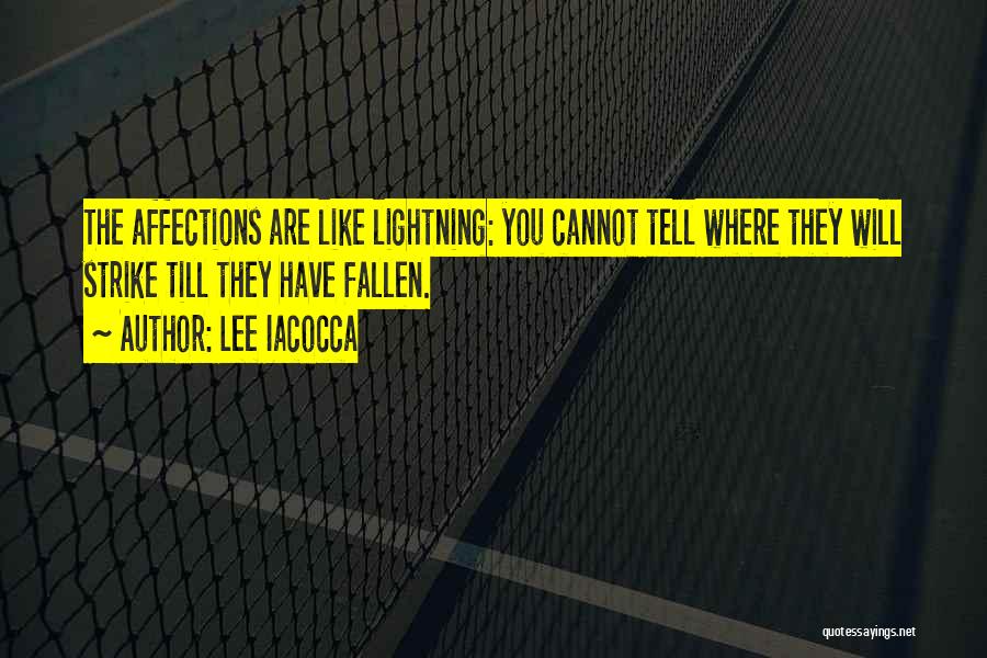 Lee Iacocca Quotes: The Affections Are Like Lightning: You Cannot Tell Where They Will Strike Till They Have Fallen.