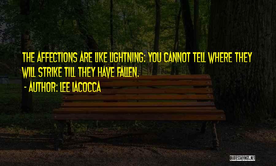 Lee Iacocca Quotes: The Affections Are Like Lightning: You Cannot Tell Where They Will Strike Till They Have Fallen.