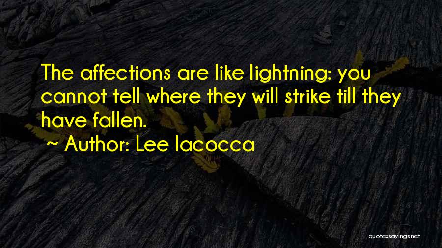 Lee Iacocca Quotes: The Affections Are Like Lightning: You Cannot Tell Where They Will Strike Till They Have Fallen.