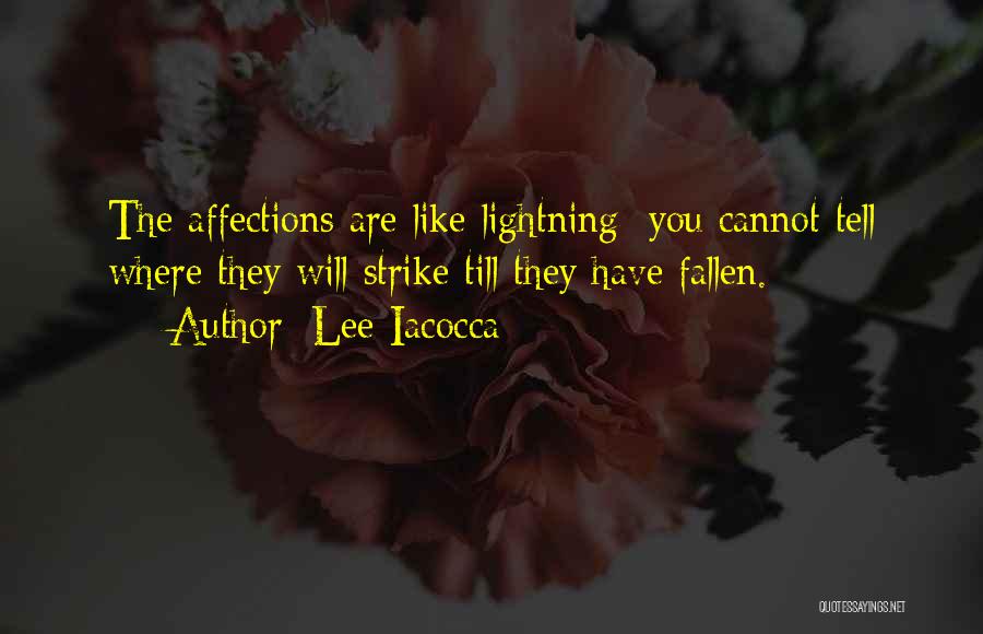 Lee Iacocca Quotes: The Affections Are Like Lightning: You Cannot Tell Where They Will Strike Till They Have Fallen.
