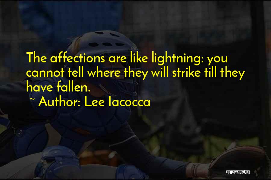 Lee Iacocca Quotes: The Affections Are Like Lightning: You Cannot Tell Where They Will Strike Till They Have Fallen.