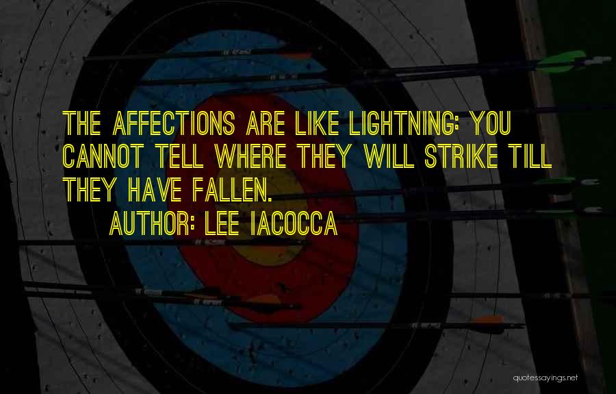 Lee Iacocca Quotes: The Affections Are Like Lightning: You Cannot Tell Where They Will Strike Till They Have Fallen.