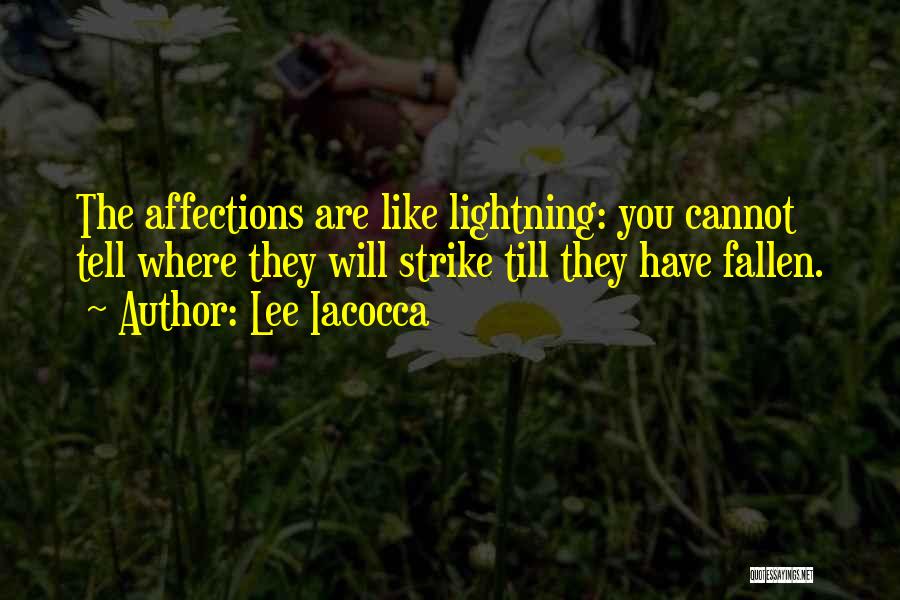 Lee Iacocca Quotes: The Affections Are Like Lightning: You Cannot Tell Where They Will Strike Till They Have Fallen.