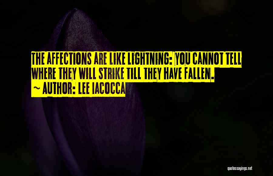 Lee Iacocca Quotes: The Affections Are Like Lightning: You Cannot Tell Where They Will Strike Till They Have Fallen.