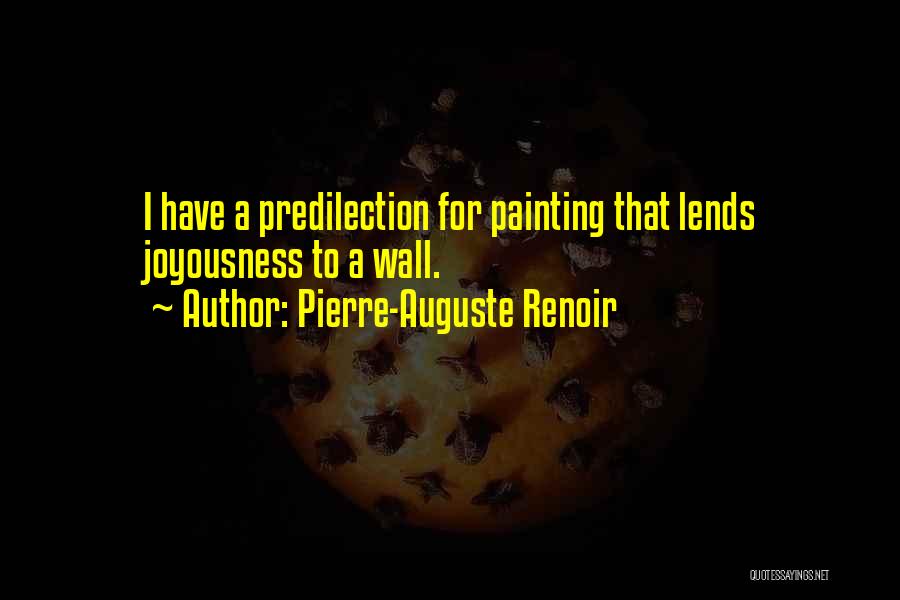 Pierre-Auguste Renoir Quotes: I Have A Predilection For Painting That Lends Joyousness To A Wall.