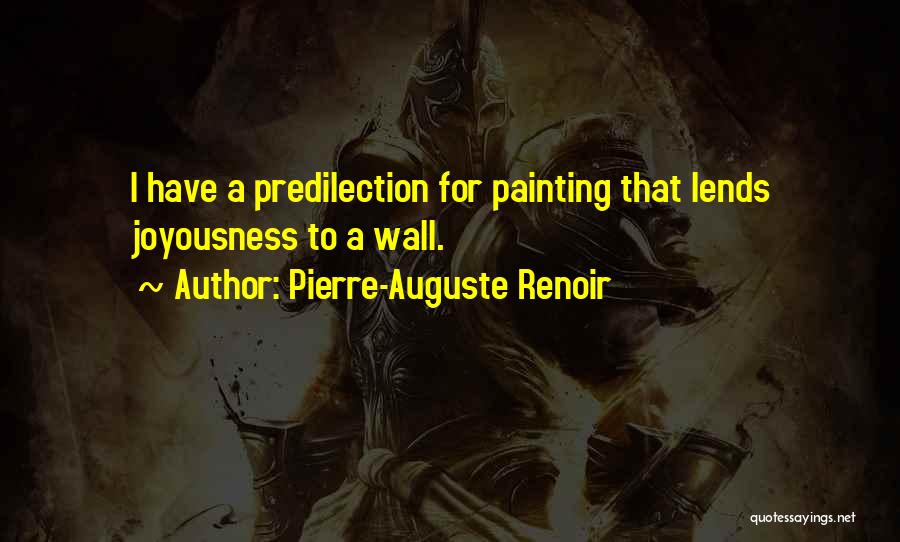 Pierre-Auguste Renoir Quotes: I Have A Predilection For Painting That Lends Joyousness To A Wall.