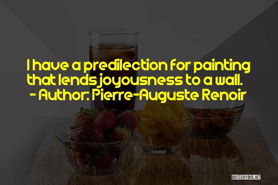 Pierre-Auguste Renoir Quotes: I Have A Predilection For Painting That Lends Joyousness To A Wall.