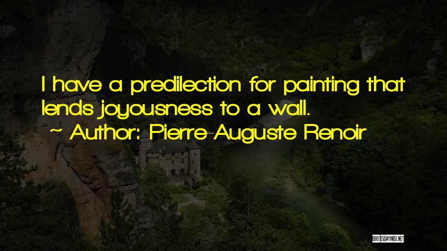 Pierre-Auguste Renoir Quotes: I Have A Predilection For Painting That Lends Joyousness To A Wall.