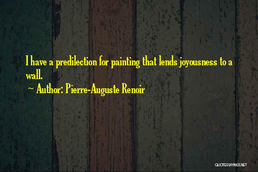 Pierre-Auguste Renoir Quotes: I Have A Predilection For Painting That Lends Joyousness To A Wall.