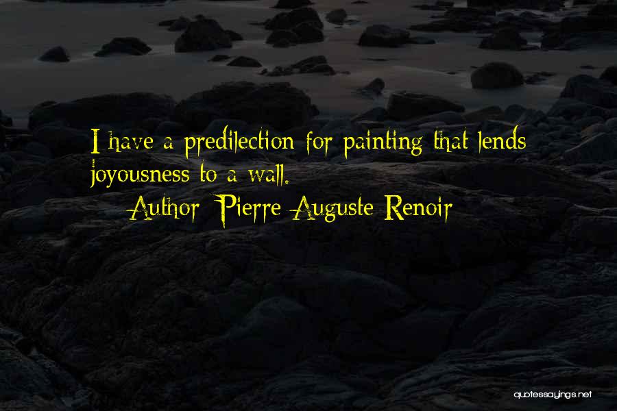 Pierre-Auguste Renoir Quotes: I Have A Predilection For Painting That Lends Joyousness To A Wall.