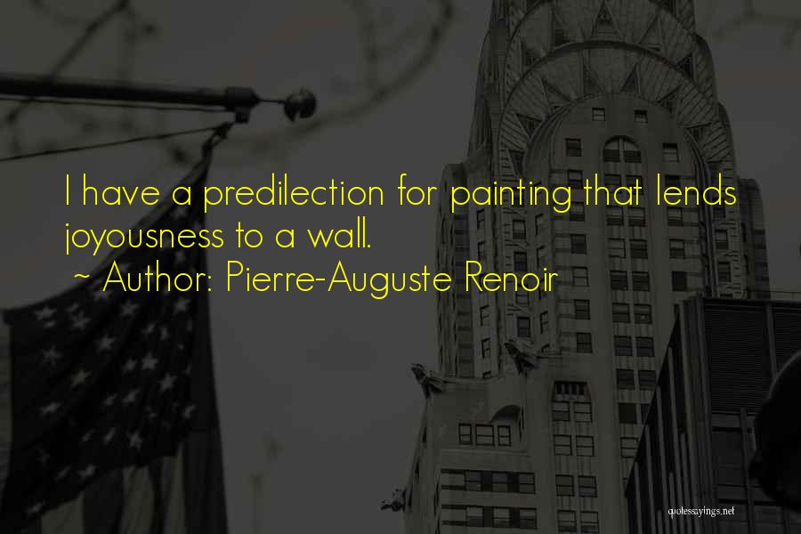 Pierre-Auguste Renoir Quotes: I Have A Predilection For Painting That Lends Joyousness To A Wall.