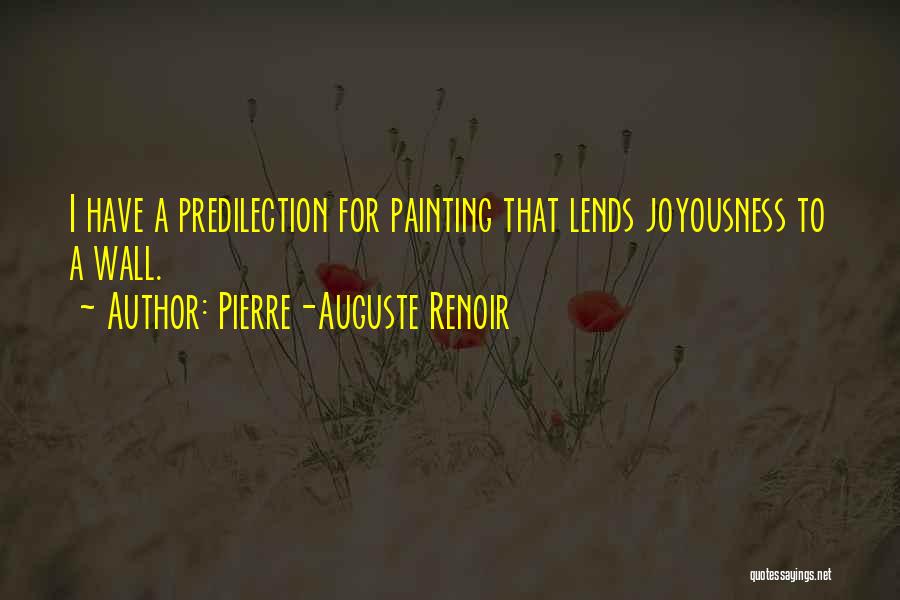 Pierre-Auguste Renoir Quotes: I Have A Predilection For Painting That Lends Joyousness To A Wall.