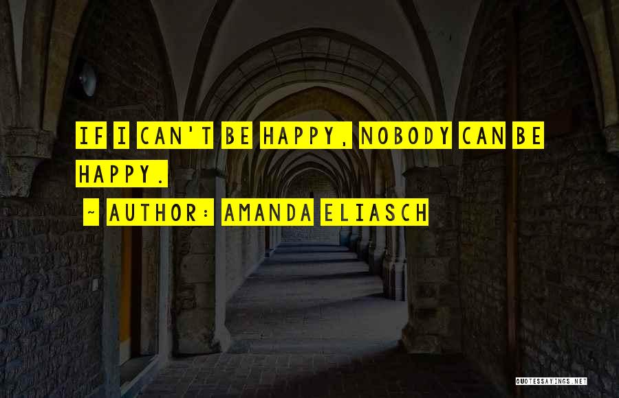 Amanda Eliasch Quotes: If I Can't Be Happy, Nobody Can Be Happy.