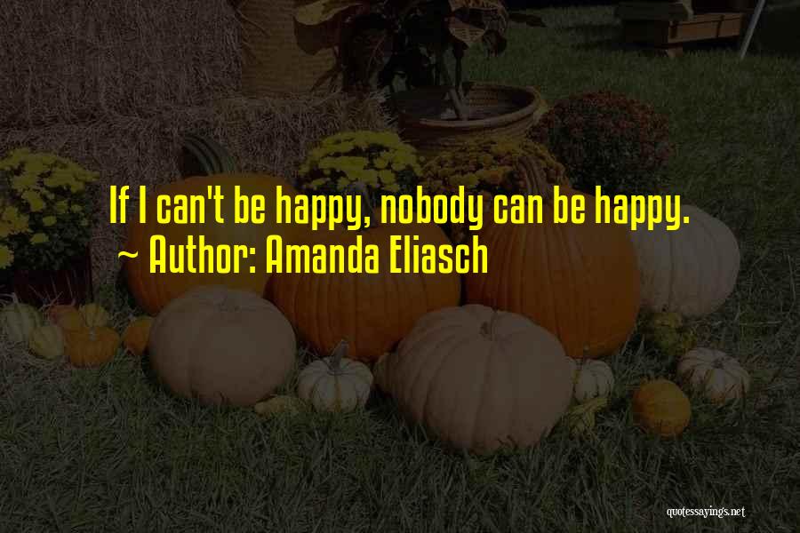Amanda Eliasch Quotes: If I Can't Be Happy, Nobody Can Be Happy.