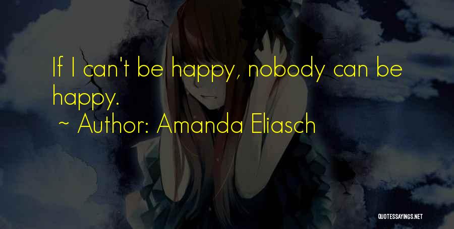 Amanda Eliasch Quotes: If I Can't Be Happy, Nobody Can Be Happy.