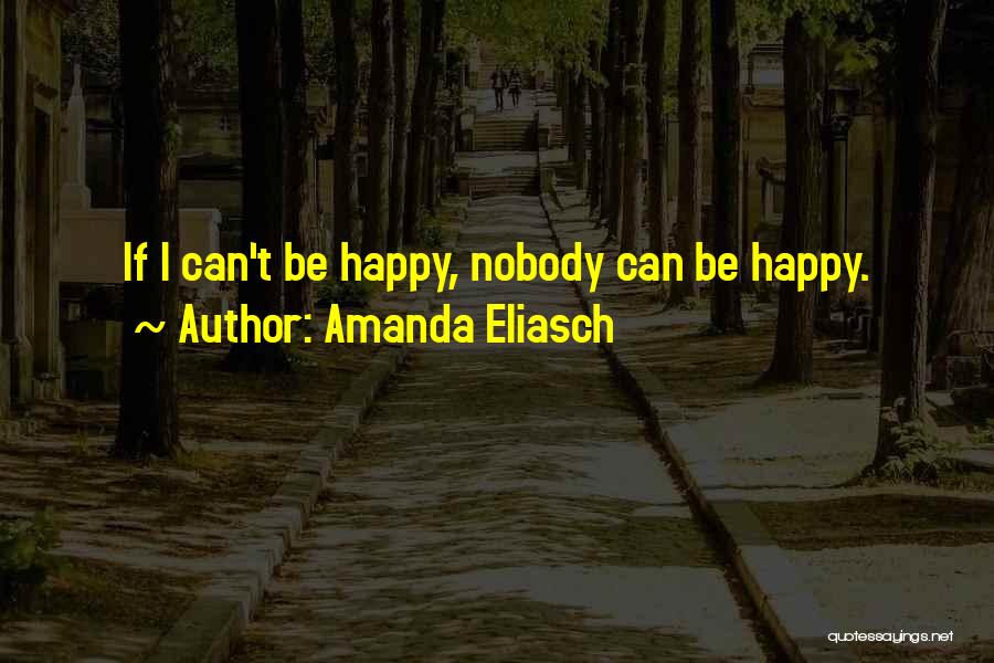 Amanda Eliasch Quotes: If I Can't Be Happy, Nobody Can Be Happy.