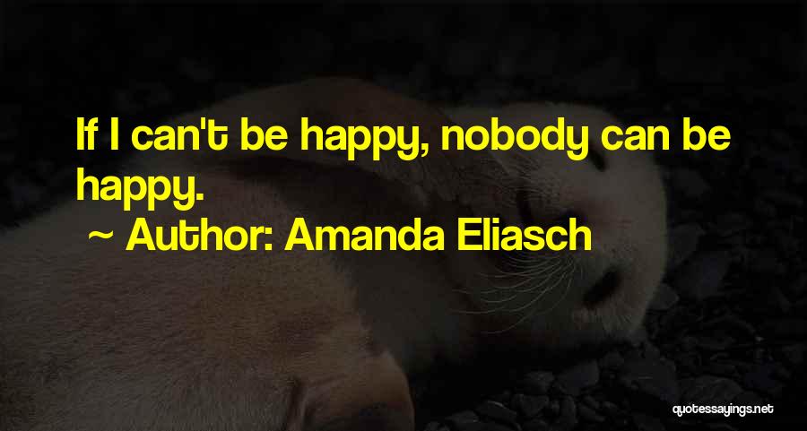 Amanda Eliasch Quotes: If I Can't Be Happy, Nobody Can Be Happy.