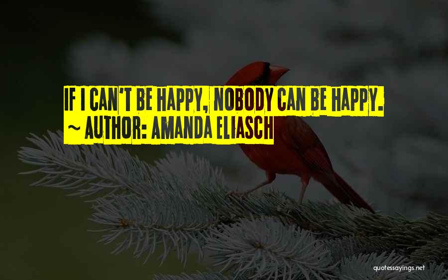 Amanda Eliasch Quotes: If I Can't Be Happy, Nobody Can Be Happy.
