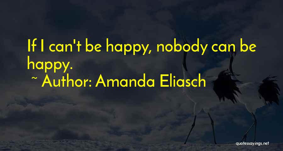 Amanda Eliasch Quotes: If I Can't Be Happy, Nobody Can Be Happy.