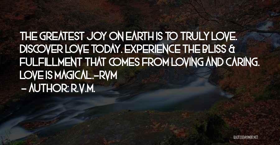 R.v.m. Quotes: The Greatest Joy On Earth Is To Truly Love. Discover Love Today. Experience The Bliss & Fulfillment That Comes From