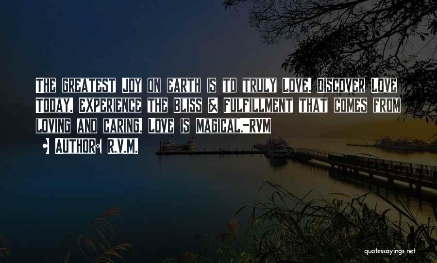 R.v.m. Quotes: The Greatest Joy On Earth Is To Truly Love. Discover Love Today. Experience The Bliss & Fulfillment That Comes From