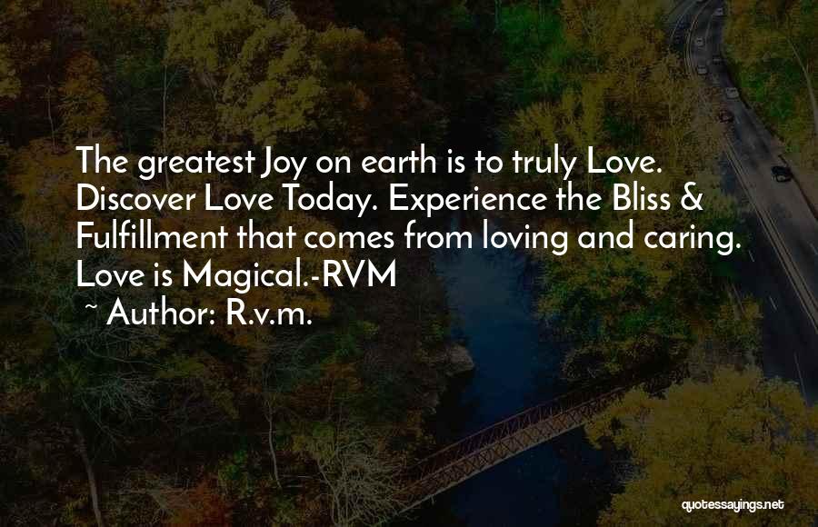 R.v.m. Quotes: The Greatest Joy On Earth Is To Truly Love. Discover Love Today. Experience The Bliss & Fulfillment That Comes From