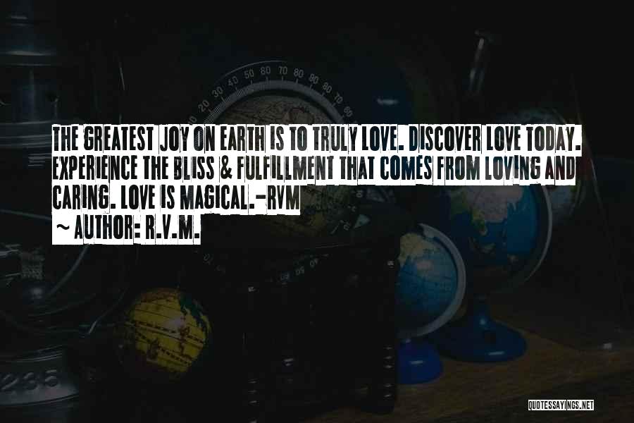 R.v.m. Quotes: The Greatest Joy On Earth Is To Truly Love. Discover Love Today. Experience The Bliss & Fulfillment That Comes From