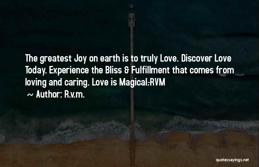 R.v.m. Quotes: The Greatest Joy On Earth Is To Truly Love. Discover Love Today. Experience The Bliss & Fulfillment That Comes From