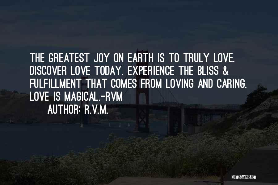 R.v.m. Quotes: The Greatest Joy On Earth Is To Truly Love. Discover Love Today. Experience The Bliss & Fulfillment That Comes From