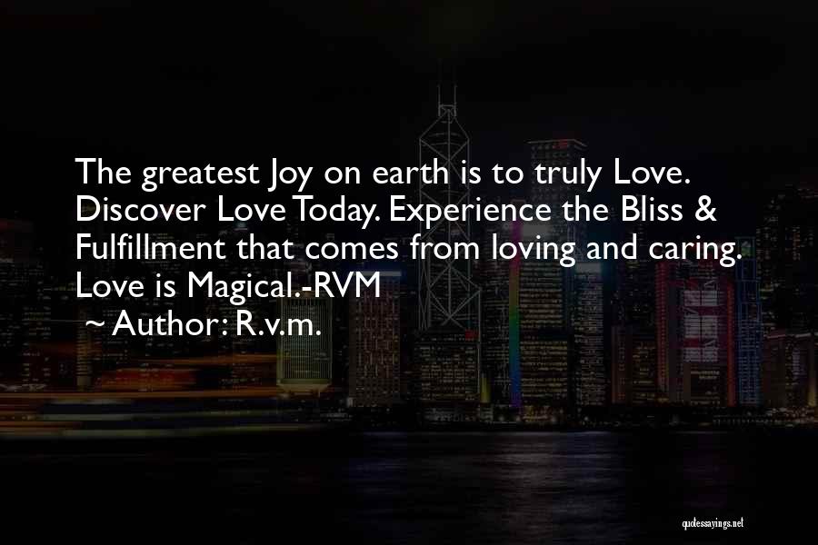 R.v.m. Quotes: The Greatest Joy On Earth Is To Truly Love. Discover Love Today. Experience The Bliss & Fulfillment That Comes From