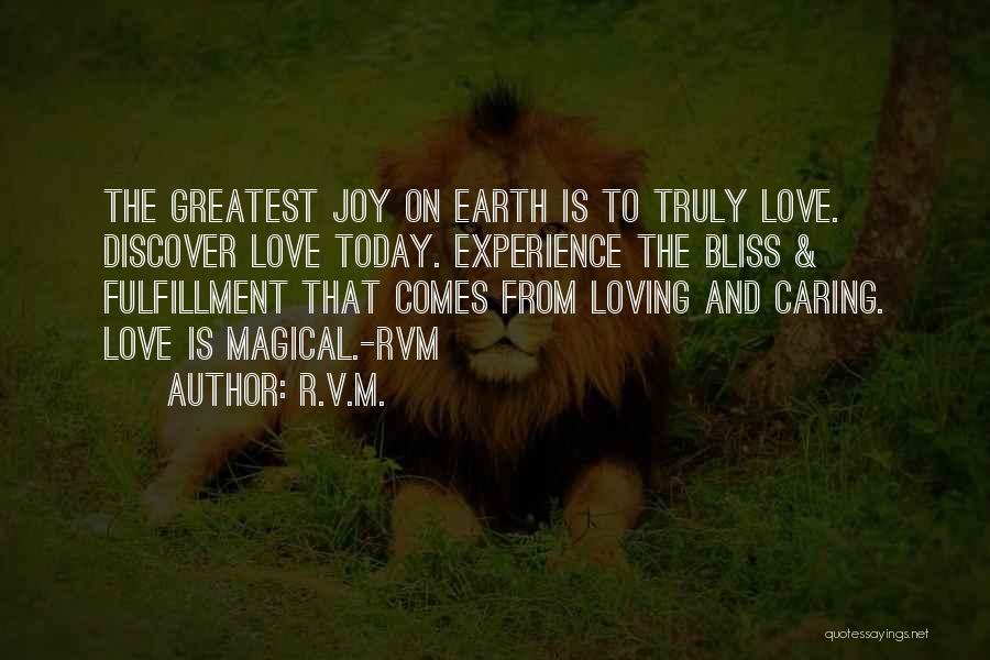 R.v.m. Quotes: The Greatest Joy On Earth Is To Truly Love. Discover Love Today. Experience The Bliss & Fulfillment That Comes From