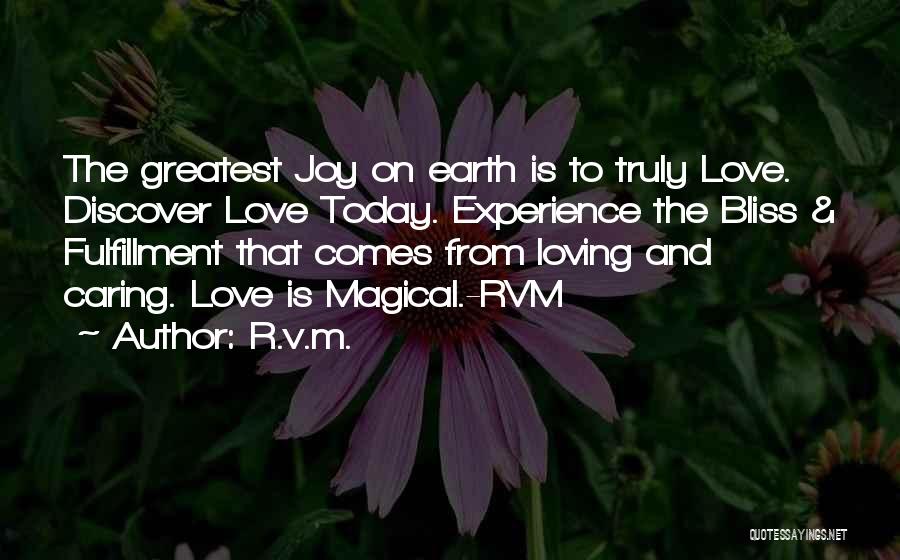 R.v.m. Quotes: The Greatest Joy On Earth Is To Truly Love. Discover Love Today. Experience The Bliss & Fulfillment That Comes From