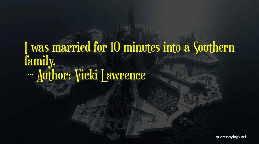 Vicki Lawrence Quotes: I Was Married For 10 Minutes Into A Southern Family.