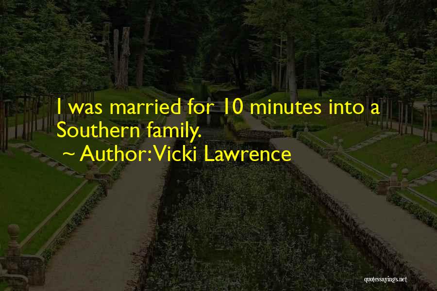 Vicki Lawrence Quotes: I Was Married For 10 Minutes Into A Southern Family.