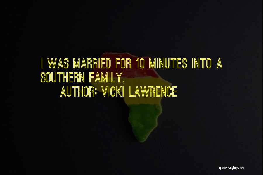 Vicki Lawrence Quotes: I Was Married For 10 Minutes Into A Southern Family.