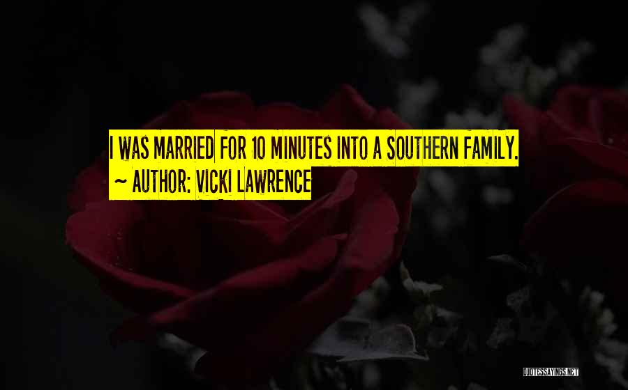Vicki Lawrence Quotes: I Was Married For 10 Minutes Into A Southern Family.