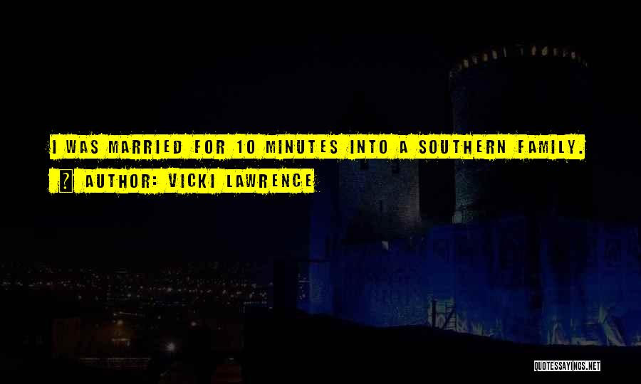 Vicki Lawrence Quotes: I Was Married For 10 Minutes Into A Southern Family.