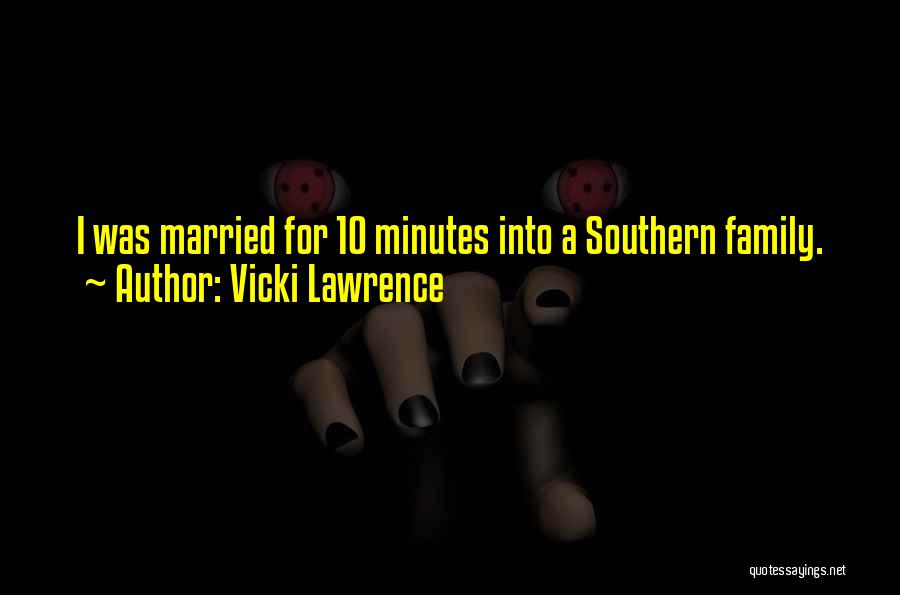 Vicki Lawrence Quotes: I Was Married For 10 Minutes Into A Southern Family.