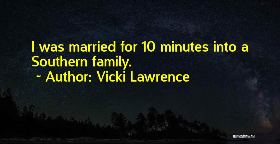 Vicki Lawrence Quotes: I Was Married For 10 Minutes Into A Southern Family.