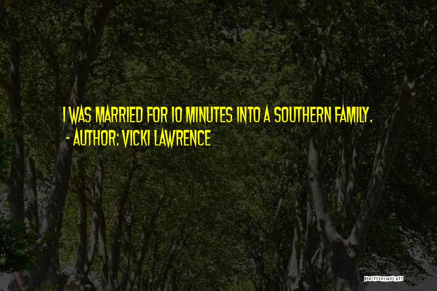 Vicki Lawrence Quotes: I Was Married For 10 Minutes Into A Southern Family.