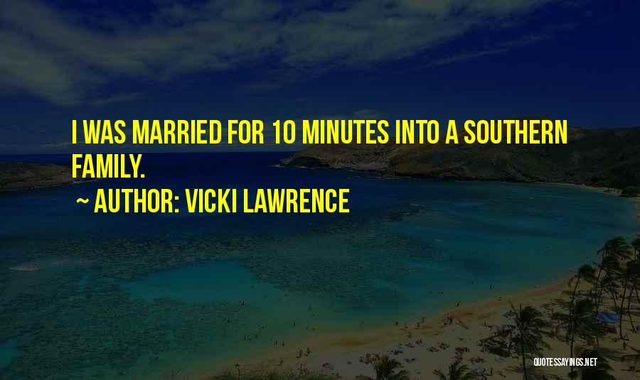 Vicki Lawrence Quotes: I Was Married For 10 Minutes Into A Southern Family.