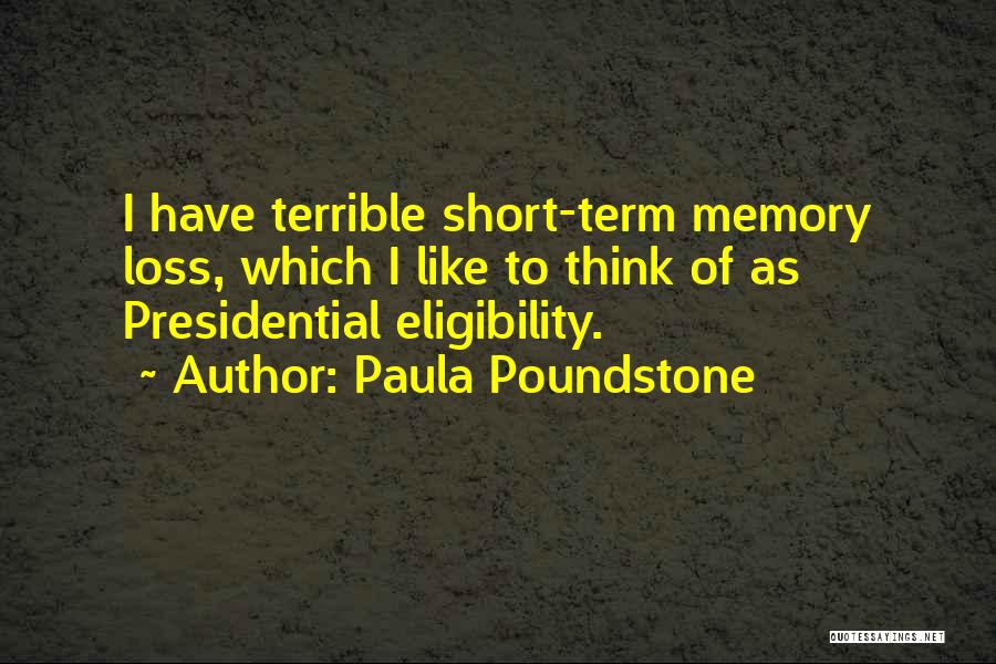 Paula Poundstone Quotes: I Have Terrible Short-term Memory Loss, Which I Like To Think Of As Presidential Eligibility.