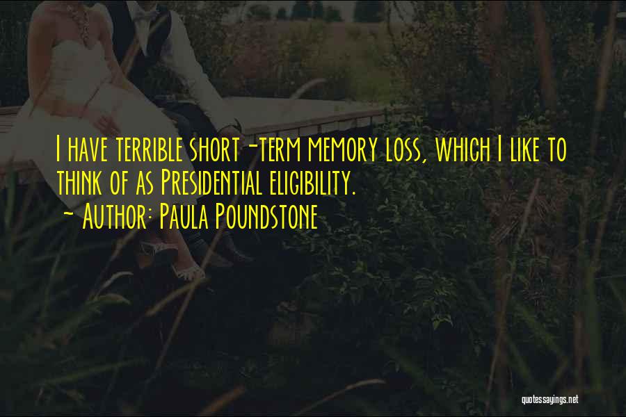 Paula Poundstone Quotes: I Have Terrible Short-term Memory Loss, Which I Like To Think Of As Presidential Eligibility.