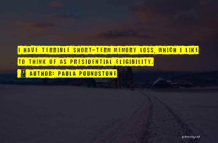 Paula Poundstone Quotes: I Have Terrible Short-term Memory Loss, Which I Like To Think Of As Presidential Eligibility.